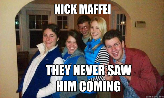 Nick Maffei They never saw him coming  