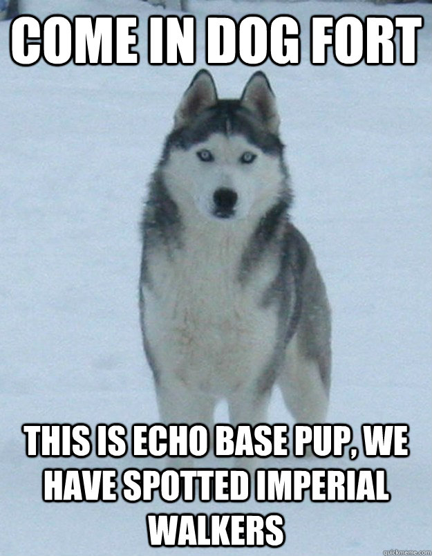 Come in dog fort This is Echo Base pup, we have spotted imperial walkers  