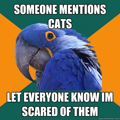 someone mentions cats let everyone know im scared of them  Paranoid Parrot