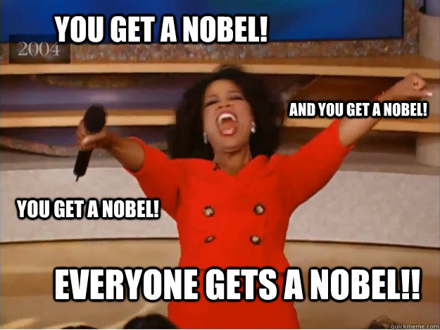 You get a Nobel! Everyone gets a Nobel!! And you get a Nobel! You get a Nobel!  oprah you get a car