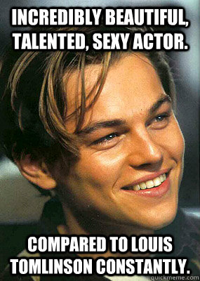 Incredibly beautiful, talented, sexy actor.  Compared to Louis Tomlinson constantly.  Bad Luck Leonardo Dicaprio