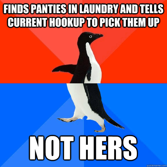 Finds panties in laundry and tells current hookup to pick them up Not hers  Socially Awesome Awkward Penguin