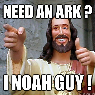 need an ark ? i noah guy !  Buddy Christ