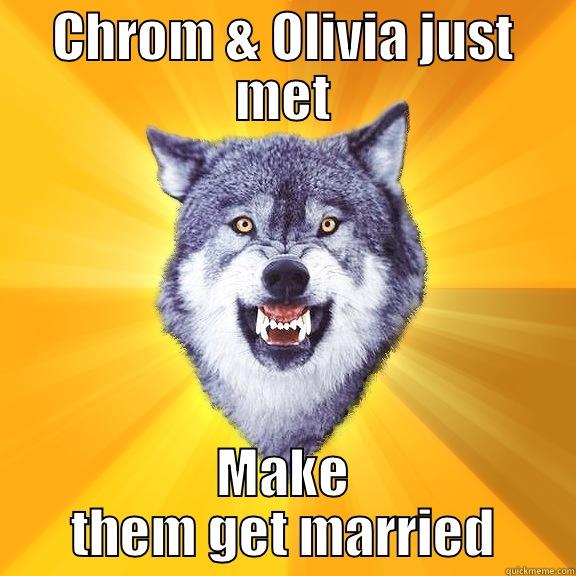 CHROM & OLIVIA JUST MET MAKE THEM GET MARRIED Courage Wolf
