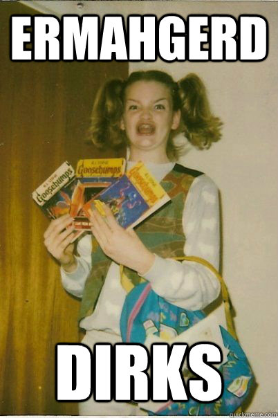 ermahgerd dirks  BERKS
