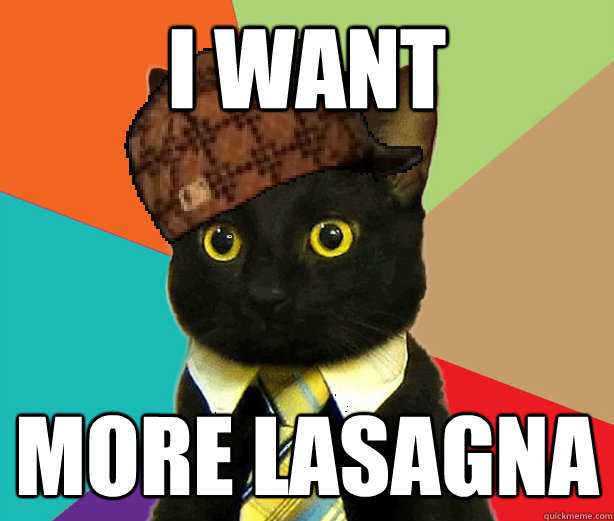 I want more lasagna - I want more lasagna  Scumbag Cat