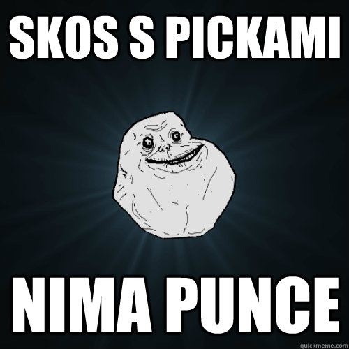 skos s pickami nima punce  Forever Alone