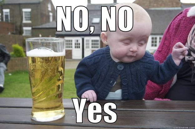 NO, NO YES drunk baby