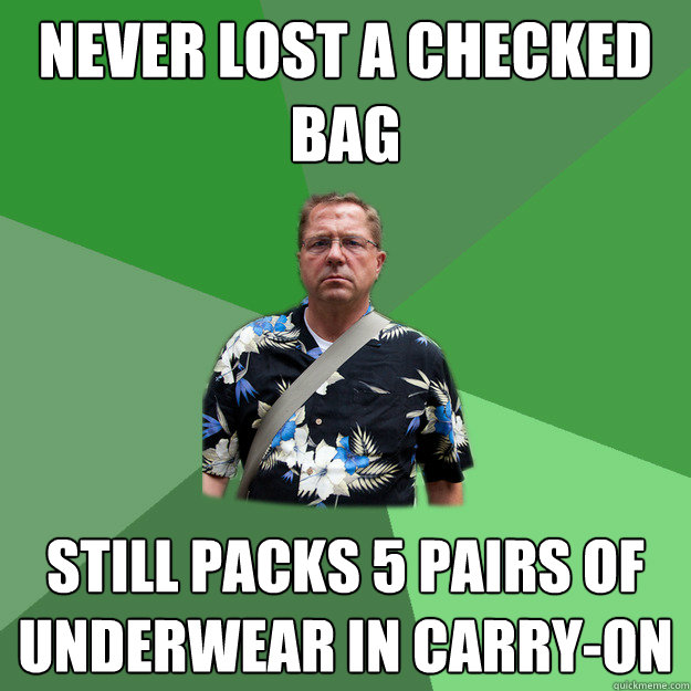 Never lost a checked bag Still packs 5 pairs of underwear in carry-on  Nervous Vacation Dad