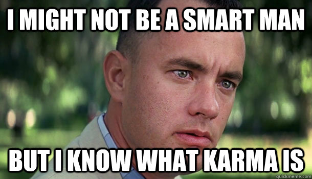 I might not be a smart man but i know what karma is  Offensive Forrest Gump