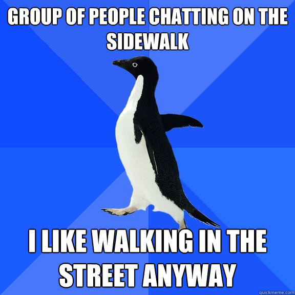 group of people chatting on the sidewalk i like walking in the street anyway  Socially Awkward Penguin