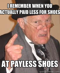 I remember when you actually paid less for shoes at payless shoes  