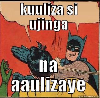 aaulizaye naye - KUULIZA SI UJINGA NA AAULIZAYE Slappin Batman