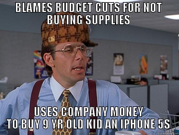 BLAMES BUDGET CUTS FOR NOT BUYING SUPPLIES USES COMPANY MONEY TO BUY 9 YR OLD KID AN IPHONE 5S Scumbag Boss