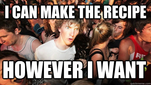 i can make the recipe  however i want  Sudden Clarity Clarence