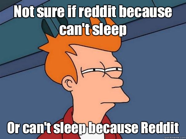 Not sure if reddit because can't sleep Or can't sleep because Reddit  Futurama Fry