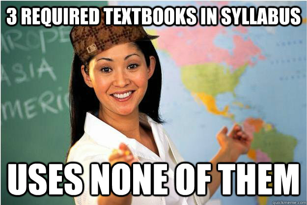 3 Required Textbooks in Syllabus Uses none of them  Scumbag Teacher