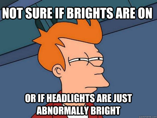 Not sure if brights are on Or if headlights are just abnormally bright - Not sure if brights are on Or if headlights are just abnormally bright  Futurama Fry