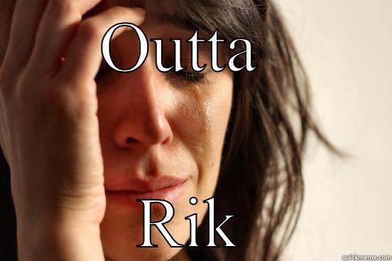 OUTTA  RIKERS  First World Problems