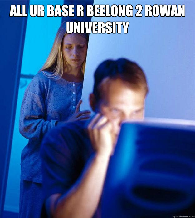 ALL UR BASE R BEELONG 2 ROWAN UNIVERSITY   Redditors Wife