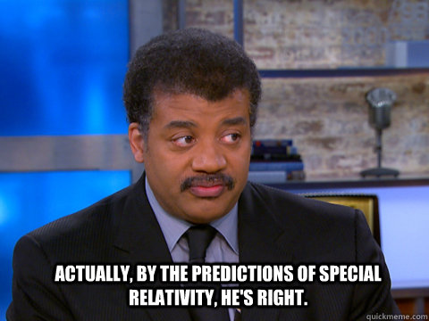 Actually, by the predictions of special relativity, he's right. - Actually, by the predictions of special relativity, he's right.  Misc