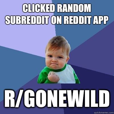Clicked random subreddit on reddit app r/gonewild  Success Kid