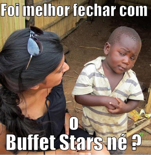 FOI MELHOR FECHAR COM  O BUFFET STARS NÉ ? Skeptical Third World Kid