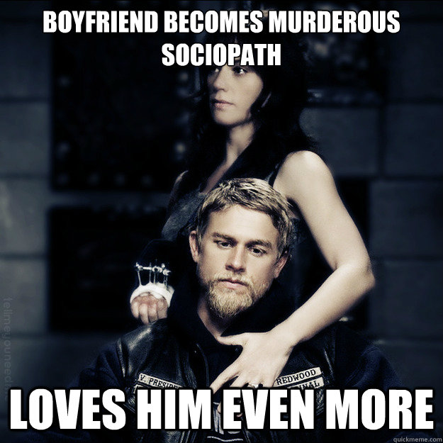 Boyfriend becomes murderous sociopath Loves him even more - Boyfriend becomes murderous sociopath Loves him even more  SOA Logic