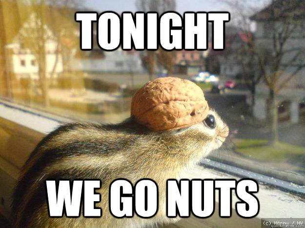 TOnight  we go nuts  