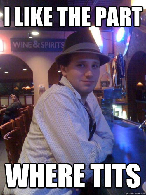 I like the part where tits  Fedora Nerd