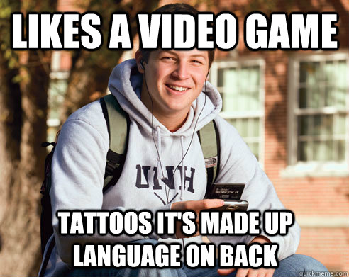 Likes a video game Tattoos it's made up language on back   College Freshman