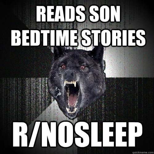 Reads son bedtime stories r/nosleep  Insanity Wolf