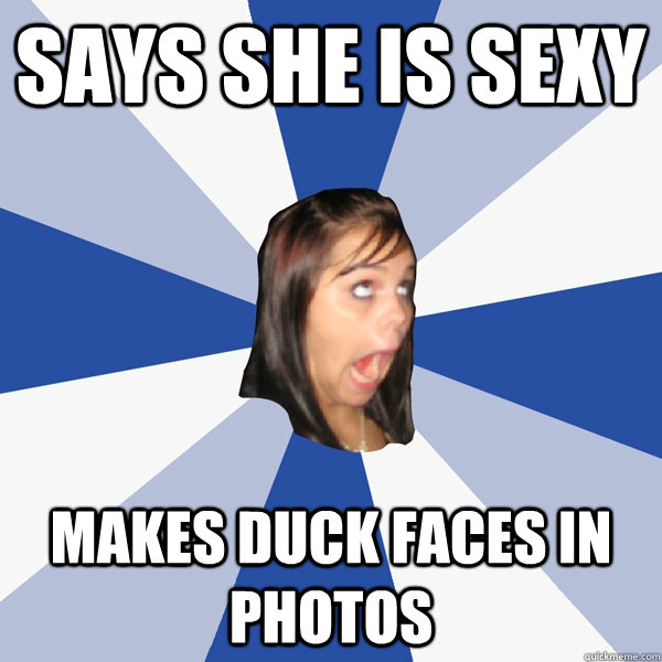 says she is sexy makes duck faces in photos  Annoying Facebook Girl