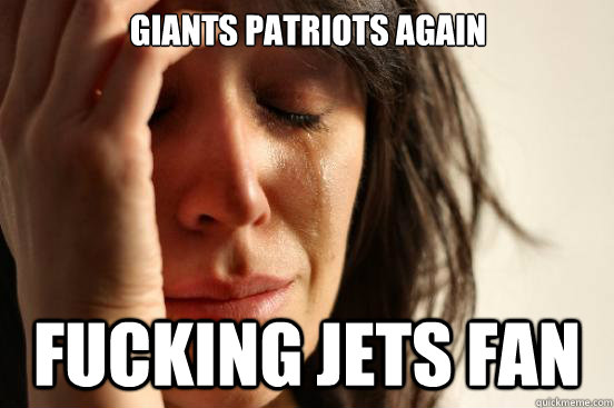Giants Patriots again fucking jets fan  First World Problems
