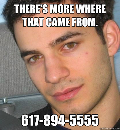 There's more where that came from. 617-894-5555 - There's more where that came from. 617-894-5555  Misc