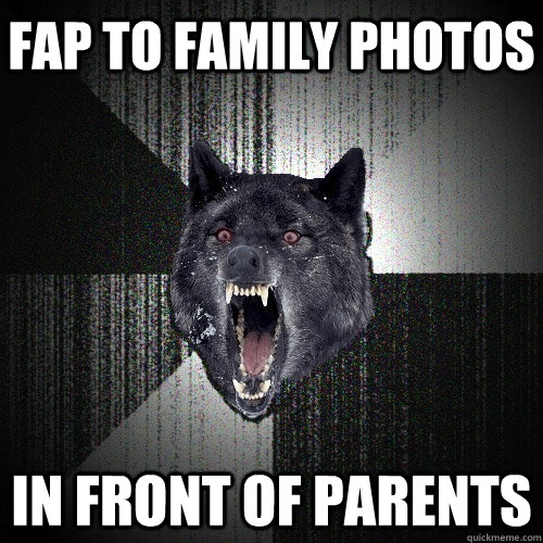 FAP TO FAMILY PHOTOS IN FRONT OF PARENTS  Insanity Wolf