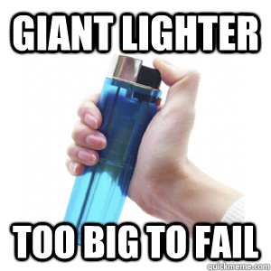 Giant Lighter Too big to fail  giant lighter