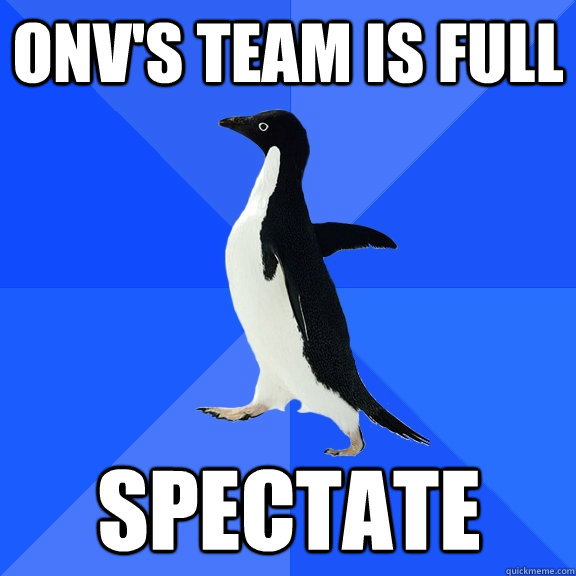 onv's team is full spectate  Socially Awkward Penguin