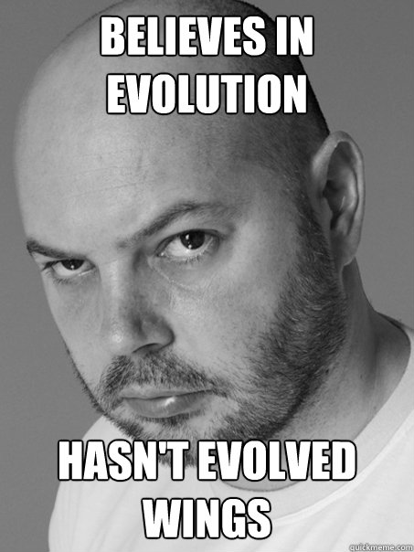 believes in evolution hasn't evolved wings  Contradicting Atheist Guy