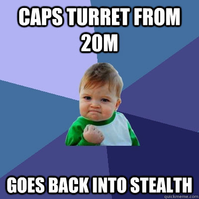 caps turret from 20m goes back into stealth  Success Kid