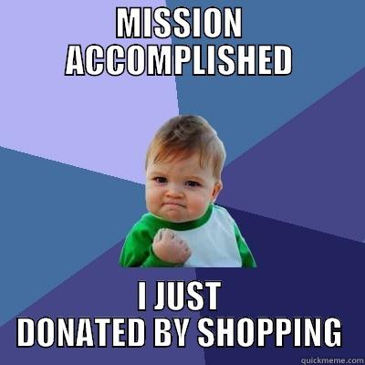 MISSION ACOMPLISHED  - MISSION ACCOMPLISHED I JUST DONATED BY SHOPPING Success Kid