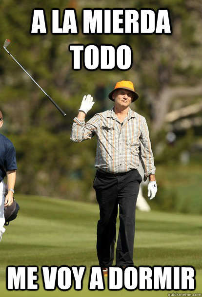 A la mierda todo Me voy a dormir  Bill Murray