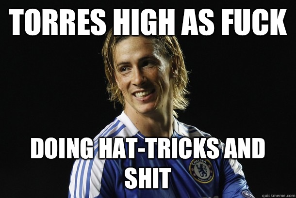 Torres high as fuck Doing hat-tricks and shit  