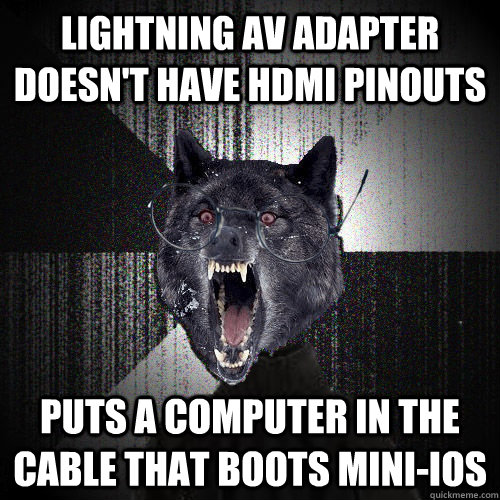 lightning av adapter doesn't have hdmi pinouts puts a computer in the cable that boots mini-ios - lightning av adapter doesn't have hdmi pinouts puts a computer in the cable that boots mini-ios  Insanity Apple