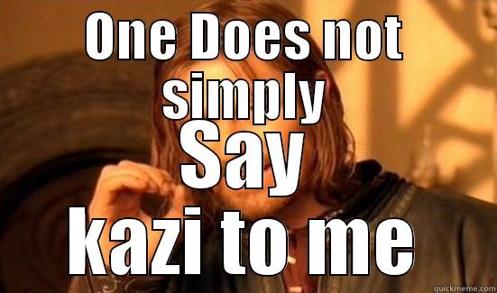 ONE DOES NOT SIMPLY SAY KAZI TO ME Boromir