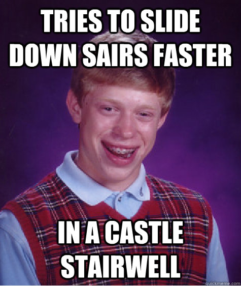 Tries to Slide down sairs faster In a Castle Stairwell  Bad Luck Brian