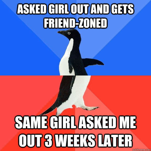 Asked girl out and gets friend-zoned Same girl asked me out 3 weeks later  Socially Awkward Awesome Penguin