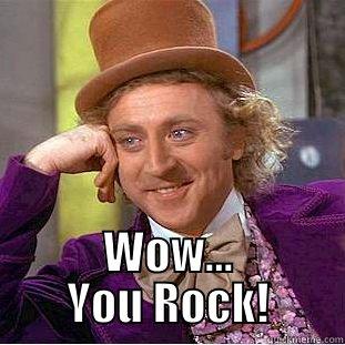 wonka wow you rock -  WOW... YOU ROCK! Condescending Wonka