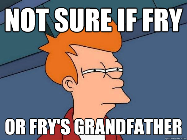 Not sure if Fry or fry's grandfather  Futurama Fry