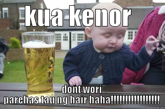 KUA KENOR  DONT WORI PAREHAS TAU NG HAIR HAHA!!!!!!!!!!!!!!!!! drunk baby